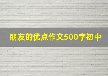 朋友的优点作文500字初中