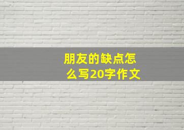 朋友的缺点怎么写20字作文