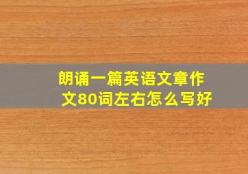 朗诵一篇英语文章作文80词左右怎么写好