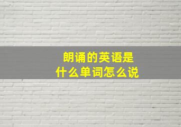 朗诵的英语是什么单词怎么说