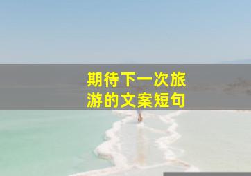 期待下一次旅游的文案短句