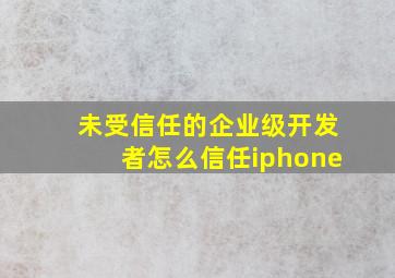 未受信任的企业级开发者怎么信任iphone