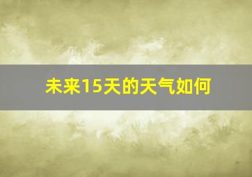 未来15天的天气如何