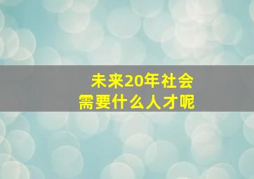 未来20年社会需要什么人才呢