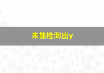 未能检测出y