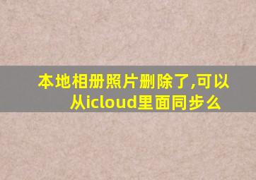 本地相册照片删除了,可以从icloud里面同步么