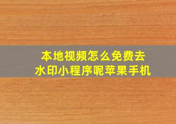 本地视频怎么免费去水印小程序呢苹果手机