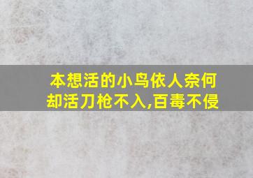 本想活的小鸟依人奈何却活刀枪不入,百毒不侵