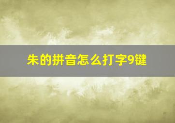 朱的拼音怎么打字9键