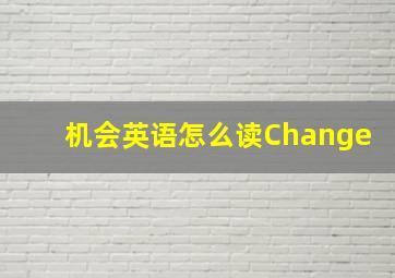 机会英语怎么读Change