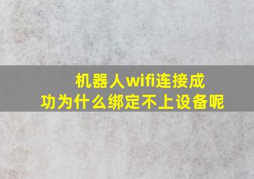 机器人wifi连接成功为什么绑定不上设备呢