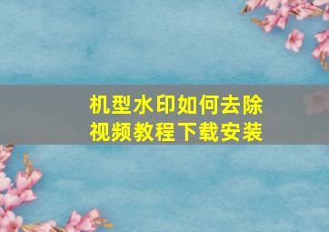 机型水印如何去除视频教程下载安装