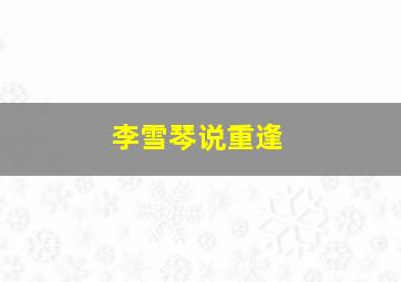 李雪琴说重逢