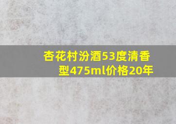 杏花村汾酒53度清香型475ml价格20年