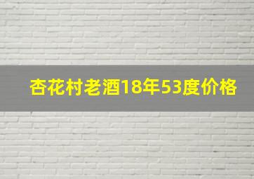 杏花村老酒18年53度价格