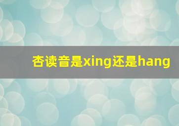 杏读音是xing还是hang