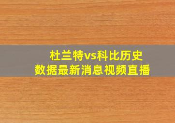 杜兰特vs科比历史数据最新消息视频直播