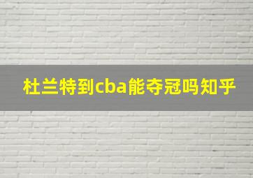 杜兰特到cba能夺冠吗知乎