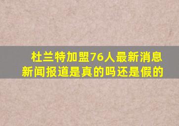 杜兰特加盟76人最新消息新闻报道是真的吗还是假的