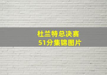 杜兰特总决赛51分集锦图片