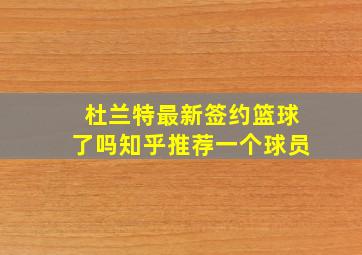 杜兰特最新签约篮球了吗知乎推荐一个球员