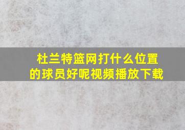 杜兰特篮网打什么位置的球员好呢视频播放下载