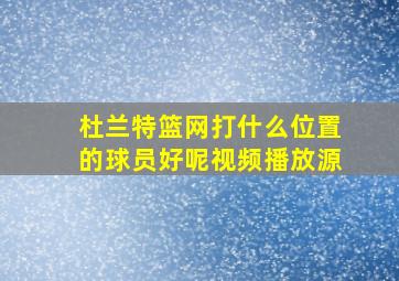 杜兰特篮网打什么位置的球员好呢视频播放源