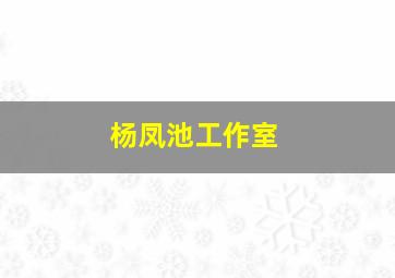 杨凤池工作室