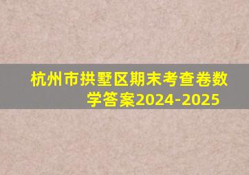 杭州市拱墅区期末考查卷数学答案2024-2025