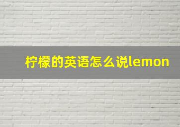 柠檬的英语怎么说lemon