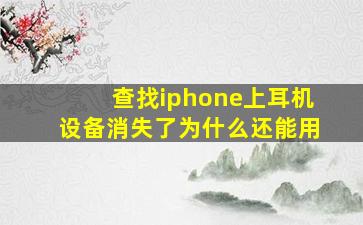 查找iphone上耳机设备消失了为什么还能用