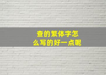 查的繁体字怎么写的好一点呢