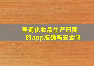 查询化妆品生产日期的app准确吗安全吗