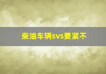 柴油车辆svs要紧不