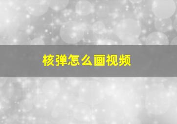 核弹怎么画视频