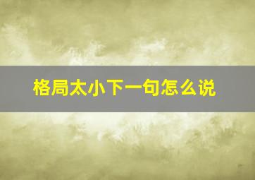 格局太小下一句怎么说