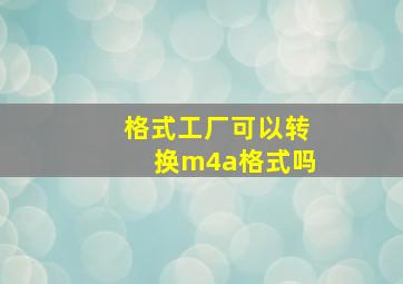 格式工厂可以转换m4a格式吗