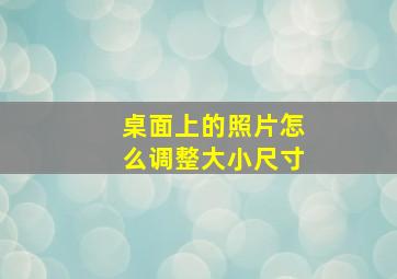 桌面上的照片怎么调整大小尺寸