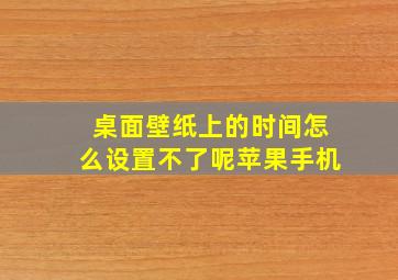 桌面壁纸上的时间怎么设置不了呢苹果手机