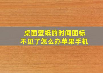 桌面壁纸的时间图标不见了怎么办苹果手机