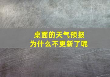 桌面的天气预报为什么不更新了呢