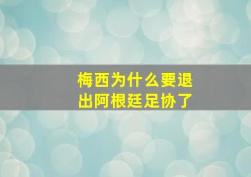 梅西为什么要退出阿根廷足协了