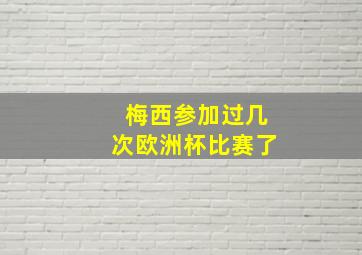 梅西参加过几次欧洲杯比赛了