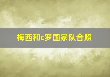 梅西和c罗国家队合照