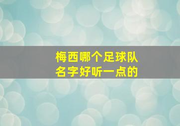 梅西哪个足球队名字好听一点的