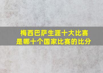 梅西巴萨生涯十大比赛是哪十个国家比赛的比分