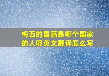 梅西的国籍是哪个国家的人呢英文翻译怎么写