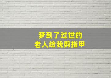 梦到了过世的老人给我剪指甲