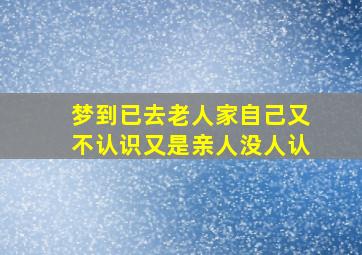 梦到已去老人家自己又不认识又是亲人没人认