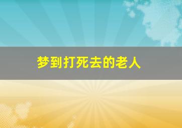 梦到打死去的老人